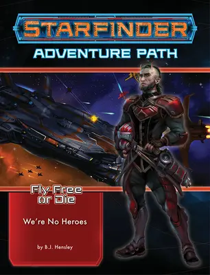 Dobrodružná cesta Starfinder: (Fly Free or Die 1 of 6) - Starfinder Adventure Path: We're No Heroes (Fly Free or Die 1 of 6)