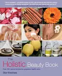 Celostná kniha o kráse: Viac ako 100 prírodných receptov pre nádhernú a zdravú pleť - The Holistic Beauty Book: Over 100 Natural Recipes for Gorgeous Healthy Skin