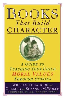 Knihy, ktoré budujú charakter: Príručka, ako učiť dieťa morálnym hodnotám prostredníctvom príbehov - Books That Build Character: A Guide to Teaching Your Child Moral Values Through Stories