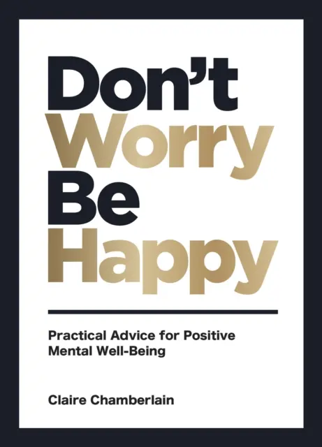 Netrápte sa, buďte šťastní - Praktické rady pre pozitívnu duševnú pohodu - Don't Worry, Be Happy - Practical Advice for Positive Mental Well-Being
