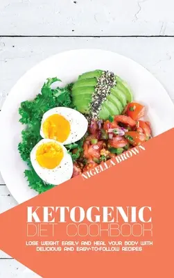 Kuchárska kniha ketogénnej diéty: Chudnite ľahko a uzdravte svoje telo pomocou chutných a ľahko použiteľných receptov - Ketogenic Diet Cookbook: Lose Weight Easily and Heal Your Body with Delicious and Easy-to-Follow Recipes
