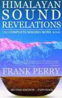 Himalájske zvukové zjavenia: Úplná kniha o spievajúcich miskách - Himalayan Sound Revelations: The Complete Singing Bowl Book