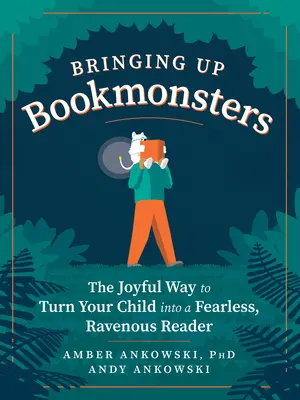 Výchova knižných príšeriek: Vydajte sa na cestu, ako z vášho dieťaťa urobiť nebojácneho a vášnivého čitateľa. - Bringing Up Bookmonsters: The Joyful Way to Turn Your Child Into a Fearless, Ravenous Reader