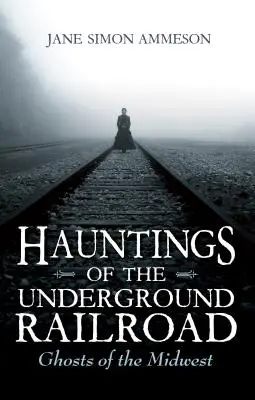 Strašidlá podzemnej železnice: Strašidlá stredozápadnej železnice - Hauntings of the Underground Railroad: Ghosts of the Midwest