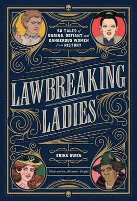 Zákony porušujúce dámy: 50 príbehov odvážnych, vyzývavých a nebezpečných žien z histórie - Lawbreaking Ladies: 50 Tales of Daring, Defiant, and Dangerous Women from History