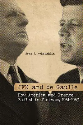 JFK a de Gaulle: Ako Amerika a Francúzsko zlyhali vo Vietname v rokoch 1961 - 1963 - JFK and de Gaulle: How America and France Failed in Vietnam, 1961-1963
