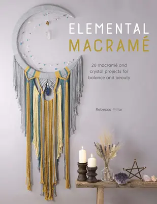 Elementárny makram: 20 projektov z makramu a krištáľu pre rovnováhu a krásu - Elemental Macram: 20 Macram and Crystal Projects for Balance and Beauty
