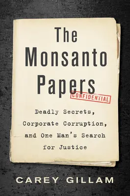 Dokumenty spoločnosti Monsanto: Smrtiace tajomstvá, korupcia spoločnosti a hľadanie spravodlivosti jedným mužom - The Monsanto Papers: Deadly Secrets, Corporate Corruption, and One Man's Search for Justice
