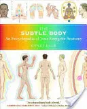 Subtílne telo: Encyklopédia vašej energetickej anatómie - The Subtle Body: An Encyclopedia of Your Energetic Anatomy