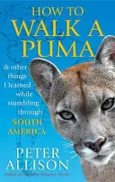 Ako chodiť s pumou - a iné veci, ktoré som sa naučil pri potulkách Južnou Amerikou - How to Walk a Puma - & other things I learned while stumbing around South America