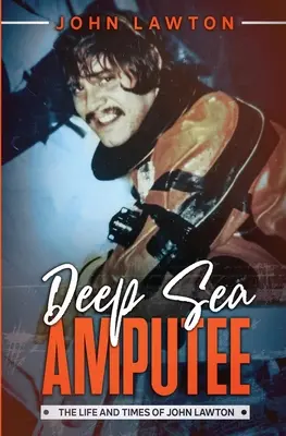 Hlbokomorská amputácia: Život a doba Johna Lawtona - Deep Sea Amputee: The Life and Times of John Lawton