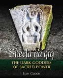 Sheela Na Gig: Temná bohyňa posvätnej moci - Sheela Na Gig: The Dark Goddess of Sacred Power