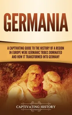 Germánia: Pútavý sprievodca dejinami regiónu v Európe, kde dominovali germánske kmene, a ako sa transformoval na G - Germania: A Captivating Guide to the History of a Region in Europe Where Germanic Tribes Dominated and How It Transformed into G