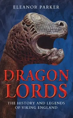 Páni drakov: História a legendy vikingského Anglicka - Dragon Lords: The History and Legends of Viking England