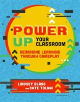 Power Up Your Classroom: Učebnica pre vašu triedu (A Classroom): Prepracujte si učenie prostredníctvom hier (Reimagine Learning Through Gameplay) - Power Up Your Classroom: Reimagine Learning Through Gameplay