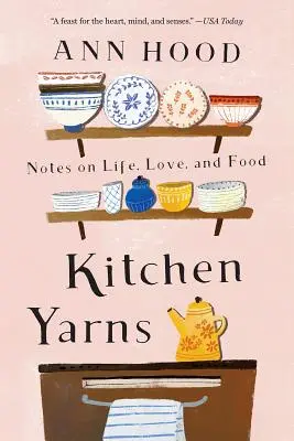 Kuchynská priadza: Kuchyňa: Zápisky o živote, láske a jedle - Kitchen Yarns: Notes on Life, Love, and Food