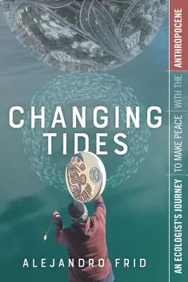 Meniace sa prílivy a odlivy: Cesta ekológa za zmierom s antropocénom - Changing Tides: An Ecologist's Journey to Make Peace with the Anthropocene