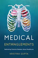 Lekárske pletky: Prehodnotenie feministických diskusií o zdravotnej starostlivosti - Medical Entanglements: Rethinking Feminist Debates about Healthcare