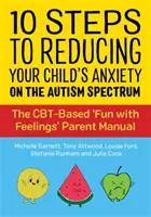 10 krokov k zníženiu úzkosti vášho dieťaťa na autistickom spektre: Zábava s pocitmi“ - príručka pre rodičov založená na metóde cbt - 10 Steps to Reducing Your Child's Anxiety on the Autism Spectrum: The Cbt-Based 'Fun with Feelings' Parent Manual