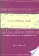 Huang Di Nei Jing Su Wen: Príroda, vedomosti, obrazy v starovekom čínskom lekárskom texte: S dodatkom: Učenie o piatich obdobiach a - Huang Di Nei Jing Su Wen: Nature, Knowledge, Imagery in an Ancient Chinese Medical Text: With an Appendix: The Doctrine of the Five Periods and