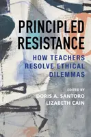 Zásadový odpor: Ako učitelia riešia etické dilemy - Principled Resistance: How Teachers Resolve Ethical Dilemmas