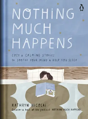 Nič moc sa nedeje: Príjemné a upokojujúce príbehy, ktoré upokojia vašu myseľ a pomôžu vám zaspať - Nothing Much Happens: Cozy and Calming Stories to Soothe Your Mind and Help You Sleep