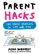 Hacky pre rodičov: 134 geniálnych skratiek pre život s deťmi - Parent Hacks: 134 Genius Shortcuts for Life with Kids