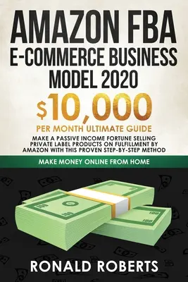 Amazon FBA E-commerce Business Model v roku 2020: $10,000/Month Ultimate Guide - Make a Passive Income Fortune Selling Private Label Products on Fulfillme - Amazon FBA E-commerce Business Model in 2020: $10,000/Month Ultimate Guide - Make a Passive Income Fortune Selling Private Label Products on Fulfillme