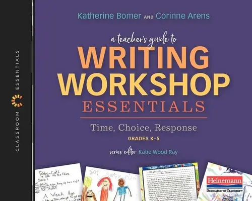 Sprievodca učiteľa základmi dielne písania: Čas, voľba, odpoveď: Príručka: Základy práce v triede (The Classroom Essentials Series) - A Teacher's Guide to Writing Workshop Essentials: Time, Choice, Response: The Classroom Essentials Series