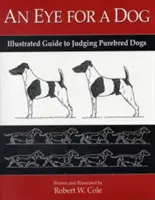 Oko za psa: Ilustrovaný sprievodca posudzovaním čistokrvných psov - An Eye for a Dog: Illustrated Guide to Judging Purebred Dogs