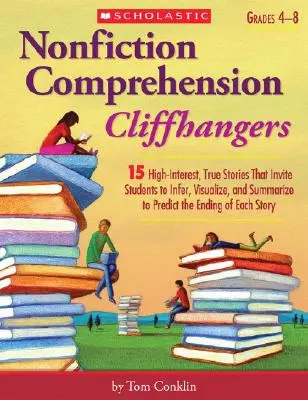 Nonfiction Comprehension Cliffhangers, Grades 4-8: 15 vysoko zaujímavých skutočných príbehov, ktoré vyzývajú žiakov, aby vyvodili, vizualizovali a zhrnuli a predpovedali - Nonfiction Comprehension Cliffhangers, Grades 4-8: 15 High-Interest True Stories That Invite Students to Infer, Visualize, and Summarize to Predict th