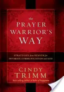 Cesta modlitebného bojovníka: Stratégie z neba pre dôvernú komunikáciu s Bohom - The Prayer Warrior's Way: Strategies from Heaven for Intimate Communication with God
