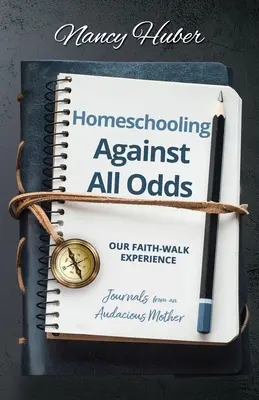 Domáce vzdelávanie proti všetkému: Naša skúsenosť s chodením po viere: Denníky odvážnej matky - Homeschooling Against All Odds: Our Faith-Walk Experience: Journals from an Audacious Mother