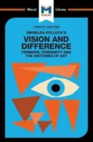 Analýza knihy Griseldy Pollockovej Vízia a odlišnosť: Feminizmus, ženskosť a dejiny umenia - An Analysis of Griselda Pollock's Vision and Difference: Feminism, Femininity and the Histories of Art