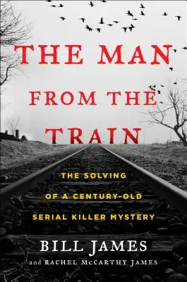Muž z vlaku: Záhada sériového vraha z vlaku: Rozlúštenie storočnej záhady sériového vraha - The Man from the Train: The Solving of a Century-Old Serial Killer Mystery