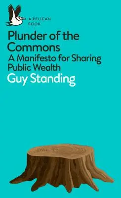 Drancovanie spoločného majetku: Manifest za zdieľanie verejného bohatstva - Plunder of the Commons: A Manifesto for Sharing Public Wealth