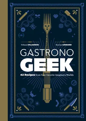 Gastronogeek: 42 receptov z vašich obľúbených imaginárnych svetov - Gastronogeek: 42 Recipes from Your Favorite Imaginary Worlds