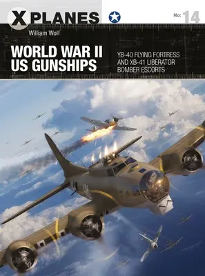Druhá svetová vojna Us Gunships: Yb-40 Flying Fortress a Xb-41 Liberator: sprievodné bombardéry - World War II Us Gunships: Yb-40 Flying Fortress and Xb-41 Liberator Bomber Escorts