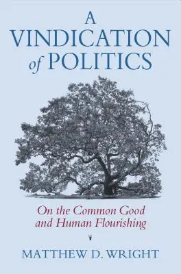 Ospravedlnenie politiky: O spoločnom dobre a ľudskom rozkvete - A Vindication of Politics: On the Common Good and Human Flourishing