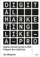 Digitálny marketing ako profesionál: Pripravte sa. Run. Optimalizuj. - Digital Marketing Like a Pro: Prepare. Run. Optimize.