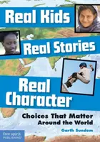 Skutočné deti, skutočné príbehy, skutočný charakter: Skutočné príbehy, skutočné príbehy, skutočné príbehy, skutočné príbehy. - Real Kids, Real Stories, Real Character: Choices That Matter Around the World
