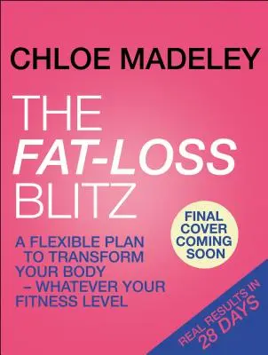 Fat-loss Blitz - Flexibilné diétne a cvičebné plány na premenu vášho tela - bez ohľadu na úroveň vašej kondície - Fat-loss Blitz - Flexible Diet and Exercise Plans to Transform Your Body - Whatever Your Fitness Level