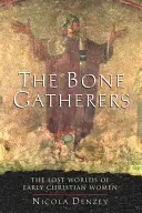 Zberatelia kostí: Stratené svety ranokresťanských žien - The Bone Gatherers: The Lost Worlds of Early Christian Women