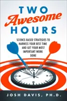 Dve úžasné hodiny: Dôležité hodiny: Vedecky podložené stratégie na využitie najlepšieho času a dokončenie najdôležitejšej práce - Two Awesome Hours: Science-Based Strategies to Harness Your Best Time and Get Your Most Important Work Done