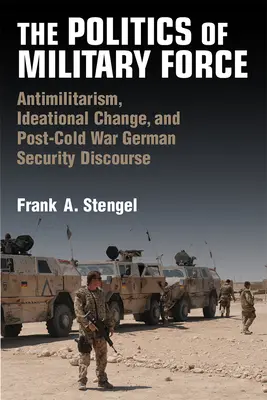 Politika vojenskej sily: Antimilitarizmus, ideové zmeny a nemecký bezpečnostný diskurz po skončení studenej vojny - The Politics of Military Force: Antimilitarism, Ideational Change, and Post-Cold War German Security Discourse