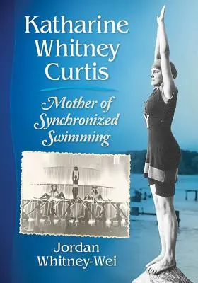 Katharine Whitney Curtisová: Matka synchronizovaného plávania - Katharine Whitney Curtis: Mother of Synchronized Swimming