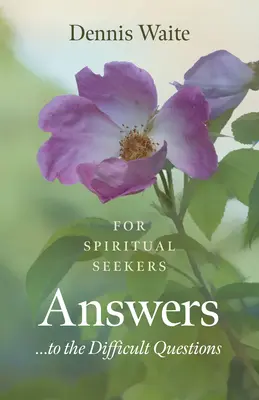Odpovede... na ťažké otázky: Pre duchovných hľadačov - Answers... to the Difficult Questions: For Spiritual Seekers