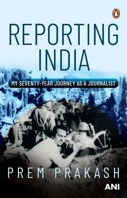 Reporting India: Moja sedemdesiatročná novinárska cesta - Reporting India: My Seventy-Year Journey as a Journalist