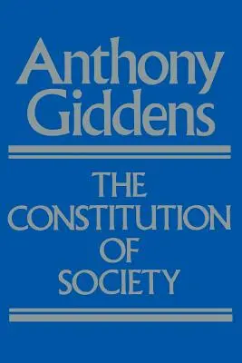 Ústava spoločnosti: Konštitúcia spoločnosti: náčrt teórie štrukturalizácie - The Constitution of Society: Outline of the Theory of Structuration