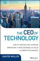 Generálny riaditeľ pre technológie: Vedenie, premýšľanie a vynájdenie, ktoré podporujú rast a vytvárajú hodnotu v bezprecedentných časoch - The CEO of Technology: Lead, Reimagine, and Reinvent to Drive Growth and Create Value in Unprecedented Times